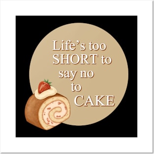 Life's Too Short To Say No To Cake Posters and Art